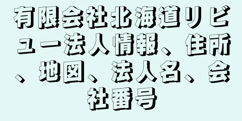 有限会社北海道リビュー法人情報、住所、地図、法人名、会社番号