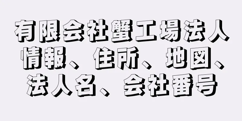 有限会社蟹工場法人情報、住所、地図、法人名、会社番号