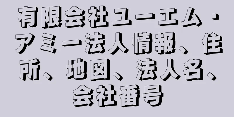 有限会社ユーエム・アミー法人情報、住所、地図、法人名、会社番号