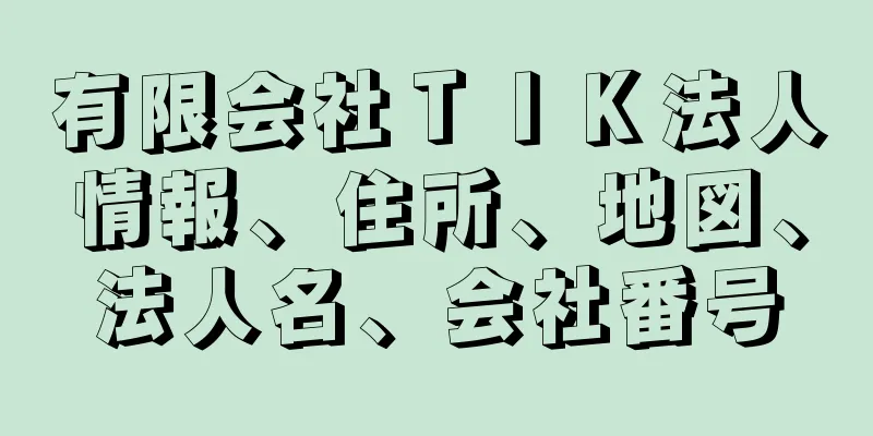 有限会社ＴＩＫ法人情報、住所、地図、法人名、会社番号