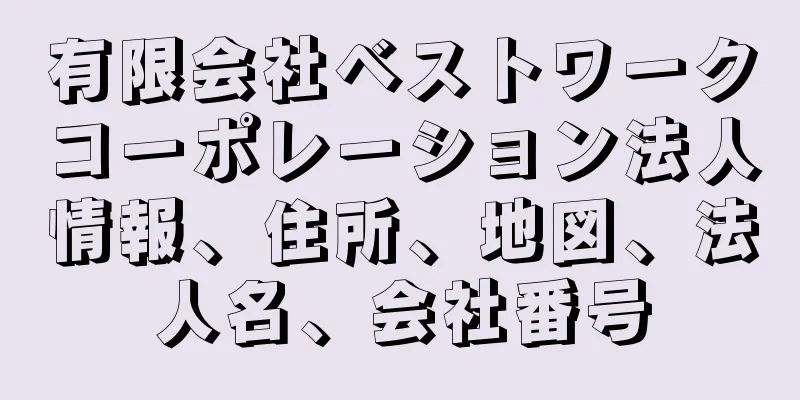 有限会社ベストワークコーポレーション法人情報、住所、地図、法人名、会社番号