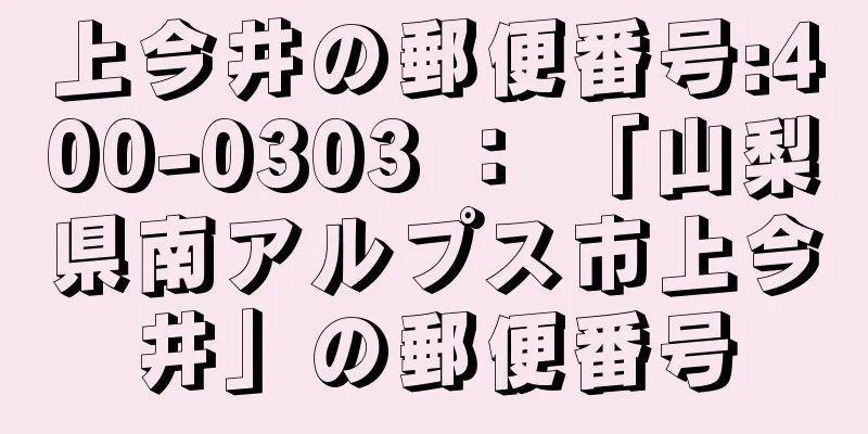 上今井の郵便番号:400-0303 ： 「山梨県南アルプス市上今井」の郵便番号