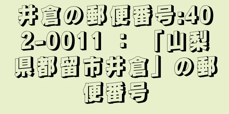 井倉の郵便番号:402-0011 ： 「山梨県都留市井倉」の郵便番号