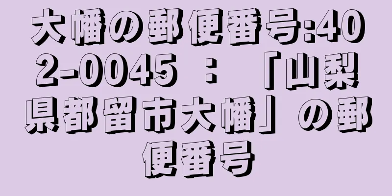 大幡の郵便番号:402-0045 ： 「山梨県都留市大幡」の郵便番号