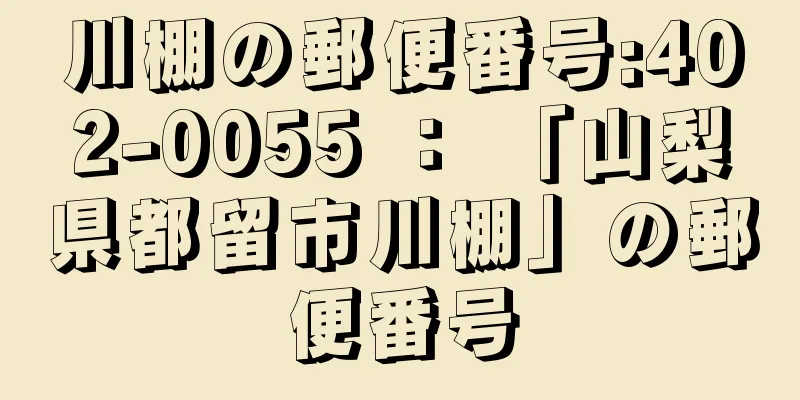 川棚の郵便番号:402-0055 ： 「山梨県都留市川棚」の郵便番号