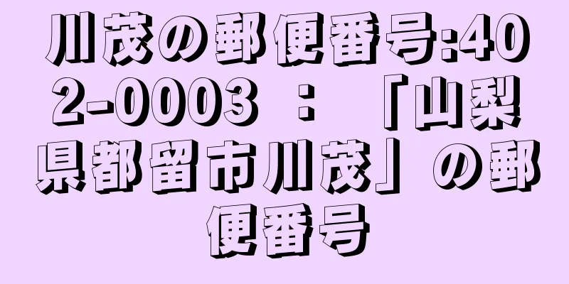 川茂の郵便番号:402-0003 ： 「山梨県都留市川茂」の郵便番号