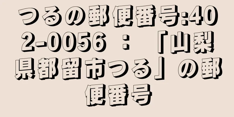 つるの郵便番号:402-0056 ： 「山梨県都留市つる」の郵便番号