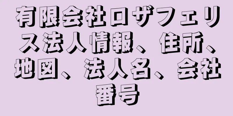 有限会社ロザフェリス法人情報、住所、地図、法人名、会社番号