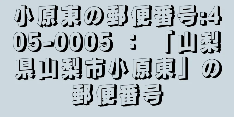 小原東の郵便番号:405-0005 ： 「山梨県山梨市小原東」の郵便番号