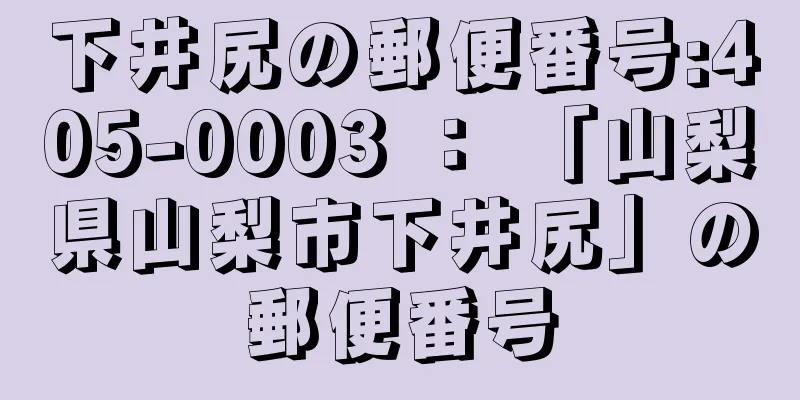 下井尻の郵便番号:405-0003 ： 「山梨県山梨市下井尻」の郵便番号