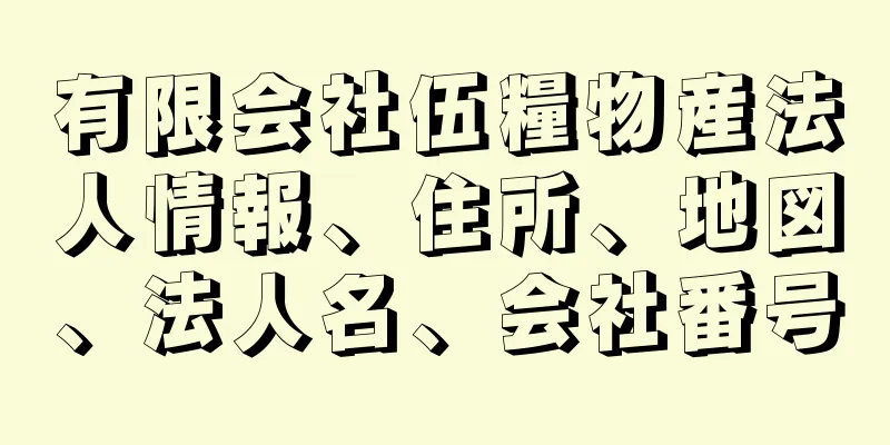 有限会社伍糧物産法人情報、住所、地図、法人名、会社番号