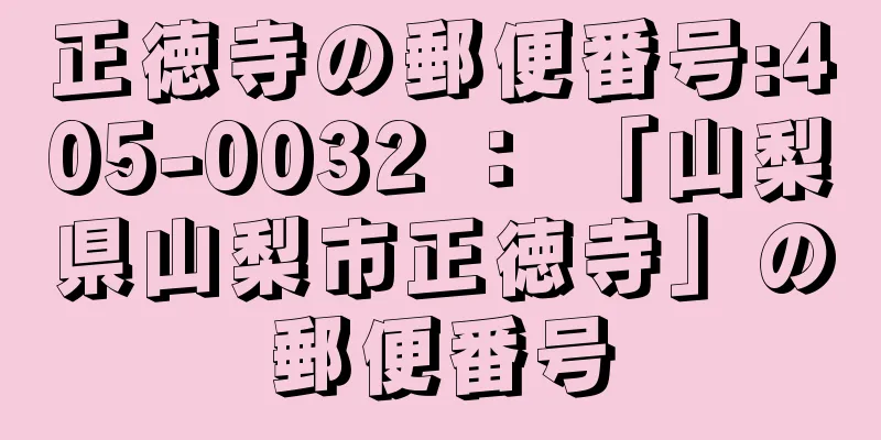 正徳寺の郵便番号:405-0032 ： 「山梨県山梨市正徳寺」の郵便番号