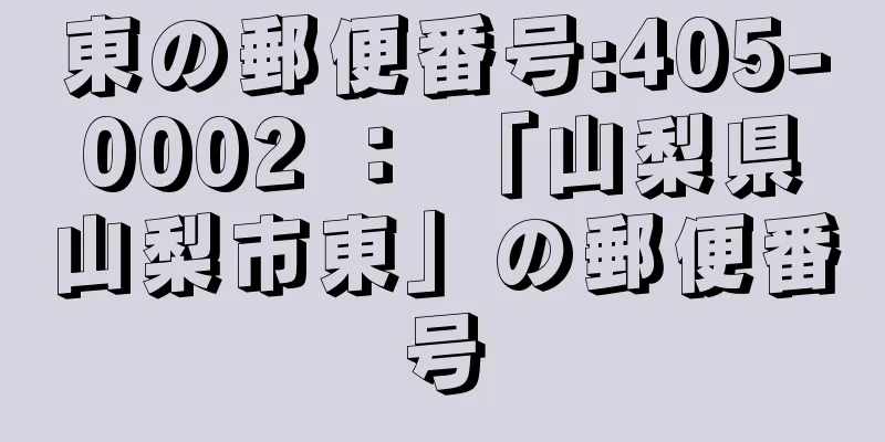 東の郵便番号:405-0002 ： 「山梨県山梨市東」の郵便番号