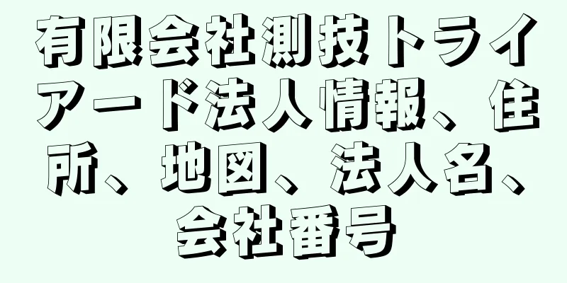 有限会社測技トライアード法人情報、住所、地図、法人名、会社番号