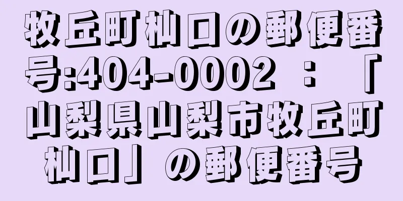 牧丘町杣口の郵便番号:404-0002 ： 「山梨県山梨市牧丘町杣口」の郵便番号