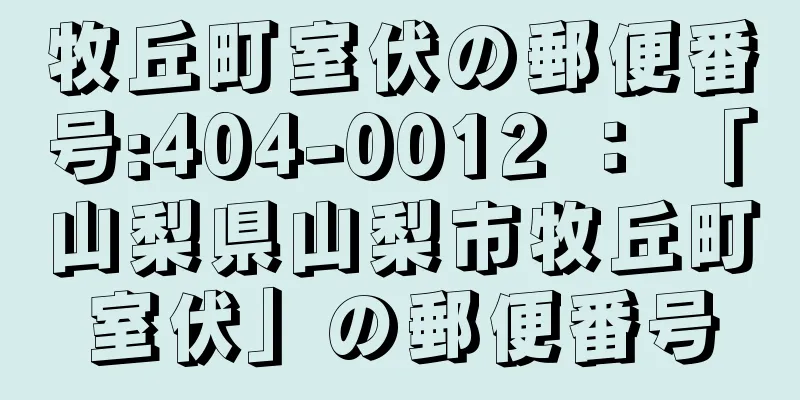 牧丘町室伏の郵便番号:404-0012 ： 「山梨県山梨市牧丘町室伏」の郵便番号