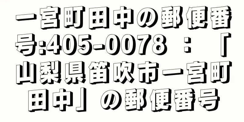 一宮町田中の郵便番号:405-0078 ： 「山梨県笛吹市一宮町田中」の郵便番号