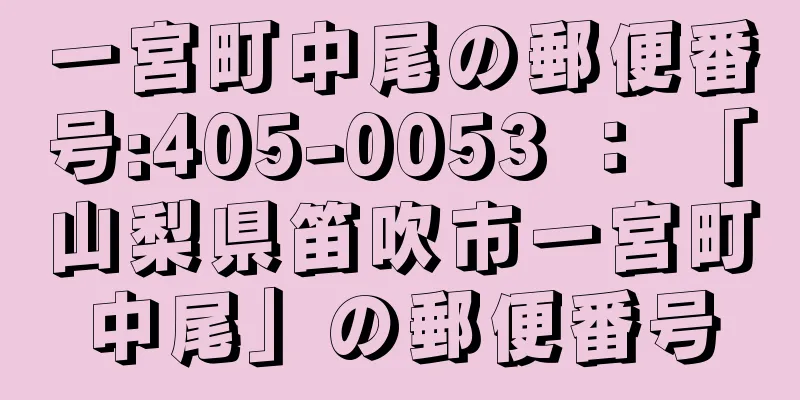 一宮町中尾の郵便番号:405-0053 ： 「山梨県笛吹市一宮町中尾」の郵便番号