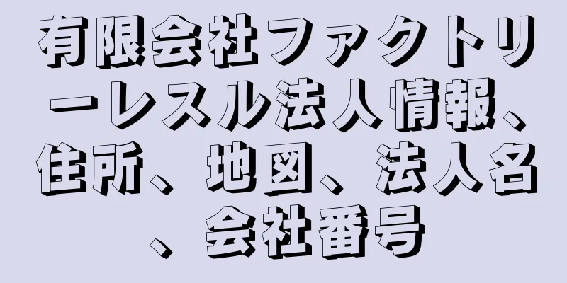 有限会社ファクトリーレスル法人情報、住所、地図、法人名、会社番号