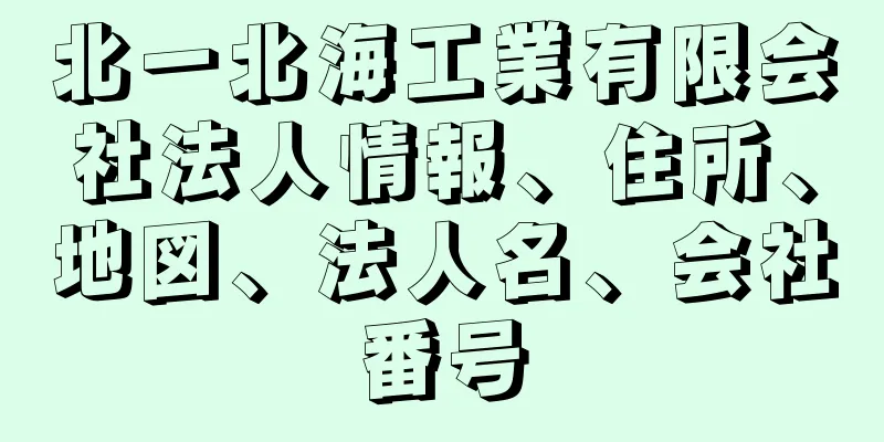 北一北海工業有限会社法人情報、住所、地図、法人名、会社番号