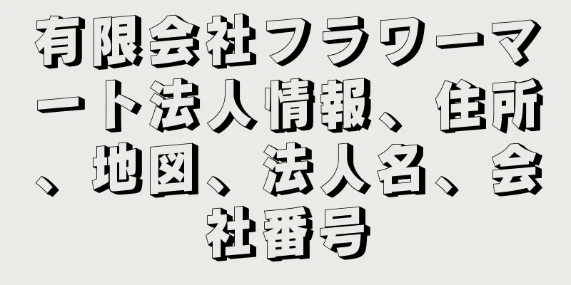 有限会社フラワーマート法人情報、住所、地図、法人名、会社番号