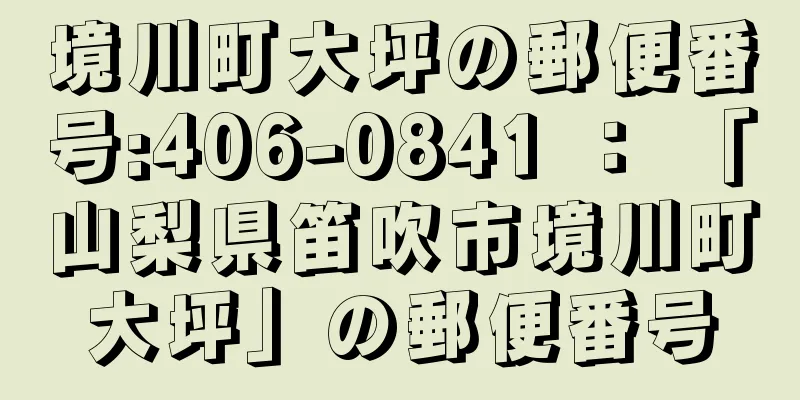 境川町大坪の郵便番号:406-0841 ： 「山梨県笛吹市境川町大坪」の郵便番号