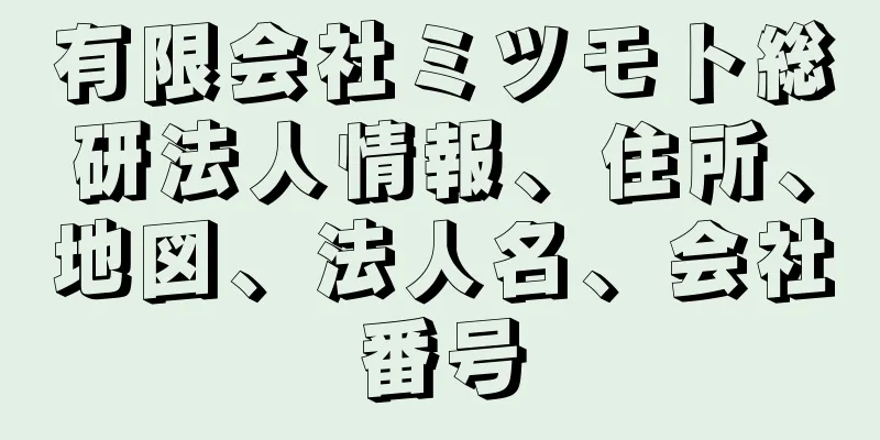 有限会社ミツモト総研法人情報、住所、地図、法人名、会社番号