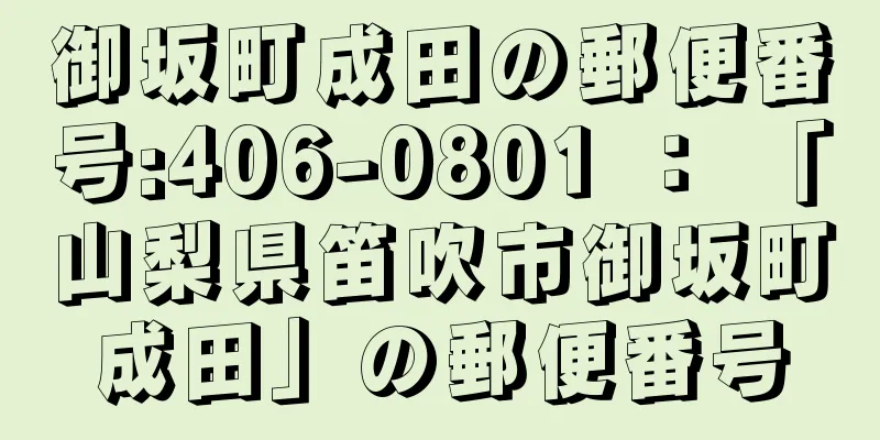 御坂町成田の郵便番号:406-0801 ： 「山梨県笛吹市御坂町成田」の郵便番号