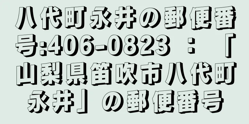 八代町永井の郵便番号:406-0823 ： 「山梨県笛吹市八代町永井」の郵便番号