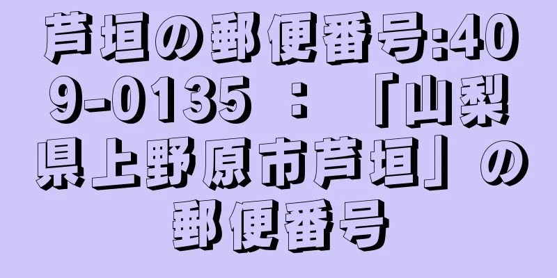 芦垣の郵便番号:409-0135 ： 「山梨県上野原市芦垣」の郵便番号