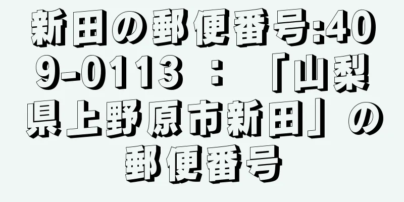 新田の郵便番号:409-0113 ： 「山梨県上野原市新田」の郵便番号