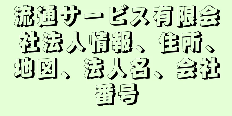 流通サービス有限会社法人情報、住所、地図、法人名、会社番号