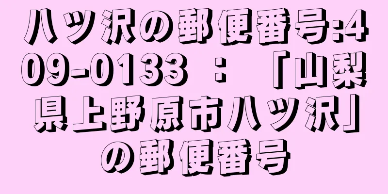 八ツ沢の郵便番号:409-0133 ： 「山梨県上野原市八ツ沢」の郵便番号