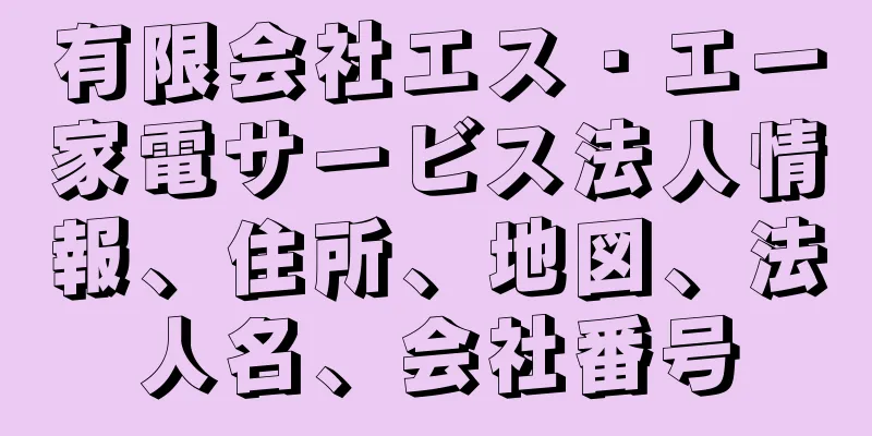 有限会社エス・エー家電サービス法人情報、住所、地図、法人名、会社番号