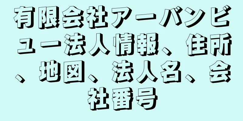 有限会社アーバンビュー法人情報、住所、地図、法人名、会社番号