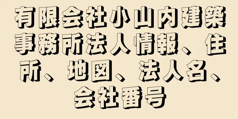 有限会社小山内建築事務所法人情報、住所、地図、法人名、会社番号