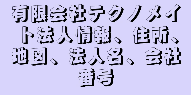有限会社テクノメイト法人情報、住所、地図、法人名、会社番号