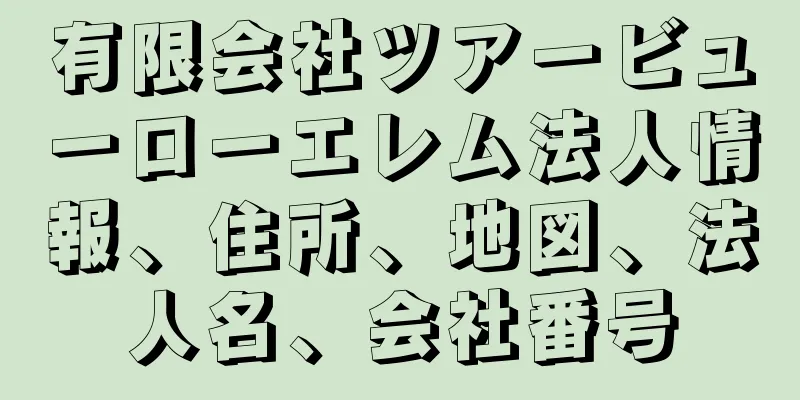 有限会社ツアービューローエレム法人情報、住所、地図、法人名、会社番号