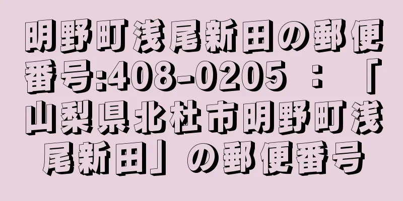 明野町浅尾新田の郵便番号:408-0205 ： 「山梨県北杜市明野町浅尾新田」の郵便番号