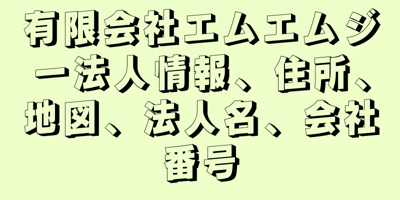 有限会社エムエムジー法人情報、住所、地図、法人名、会社番号