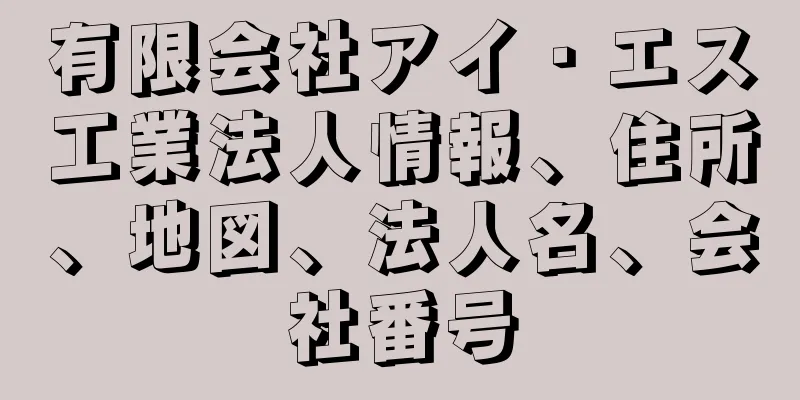 有限会社アイ・エス工業法人情報、住所、地図、法人名、会社番号