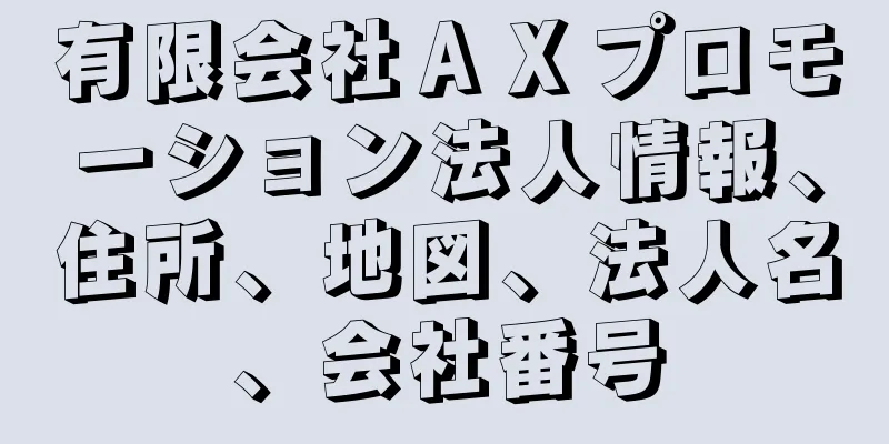 有限会社ＡＸプロモーション法人情報、住所、地図、法人名、会社番号