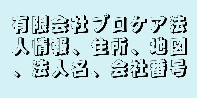 有限会社プロケア法人情報、住所、地図、法人名、会社番号