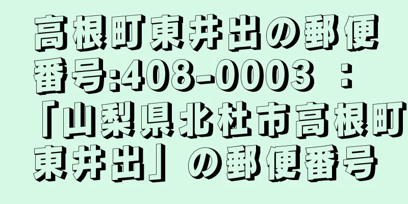 高根町東井出の郵便番号:408-0003 ： 「山梨県北杜市高根町東井出」の郵便番号