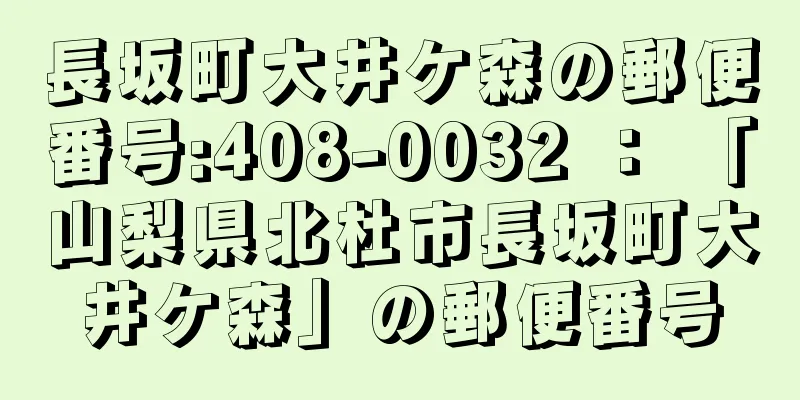 長坂町大井ケ森の郵便番号:408-0032 ： 「山梨県北杜市長坂町大井ケ森」の郵便番号