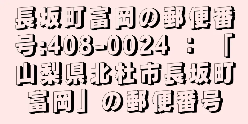 長坂町富岡の郵便番号:408-0024 ： 「山梨県北杜市長坂町富岡」の郵便番号