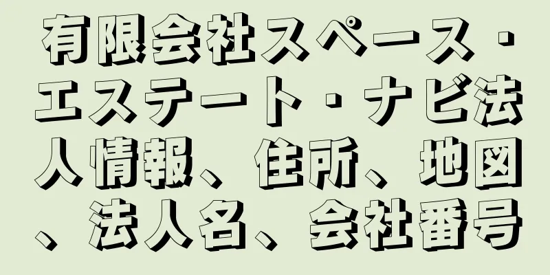 有限会社スペース・エステート・ナビ法人情報、住所、地図、法人名、会社番号