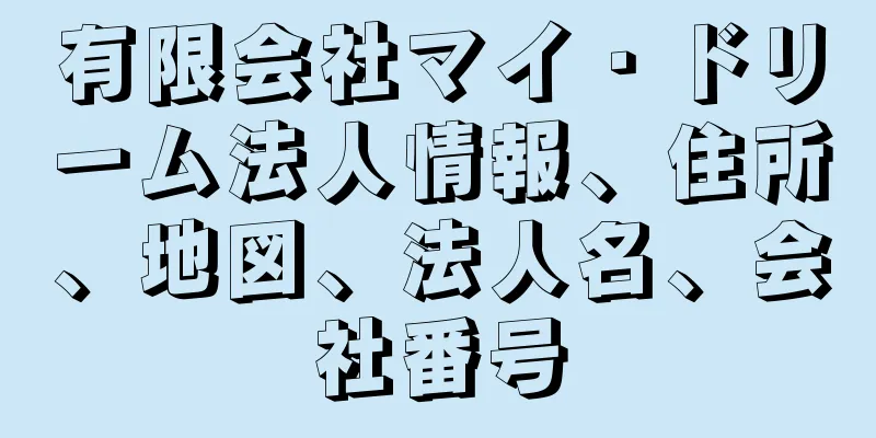 有限会社マイ・ドリーム法人情報、住所、地図、法人名、会社番号