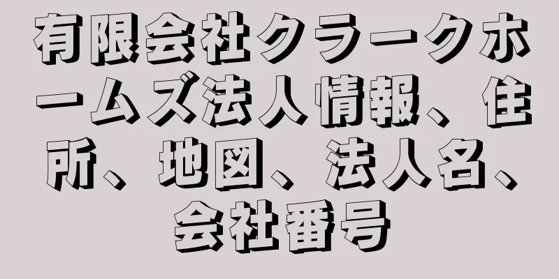 有限会社クラークホームズ法人情報、住所、地図、法人名、会社番号
