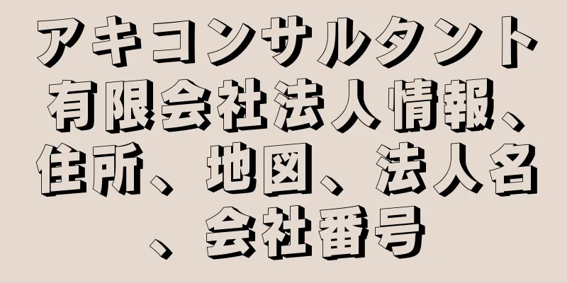 アキコンサルタント有限会社法人情報、住所、地図、法人名、会社番号